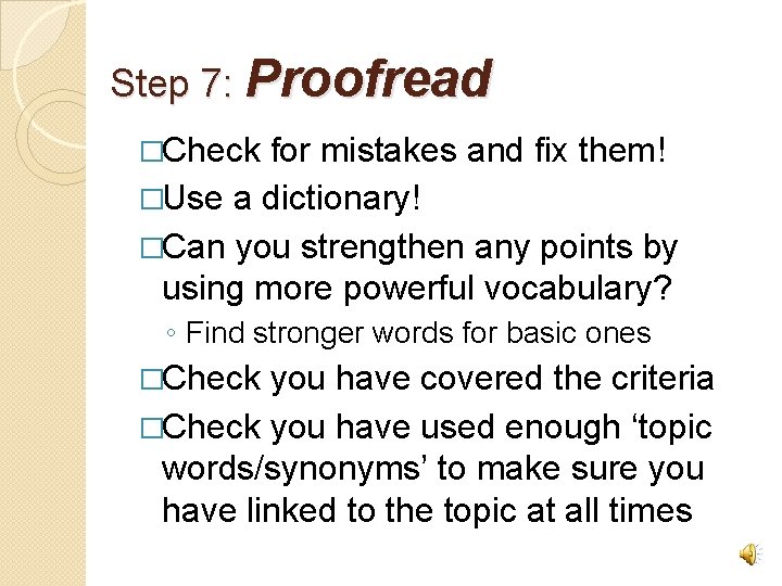 Step 7: Proofread �Check for mistakes and fix them! �Use a dictionary! �Can you