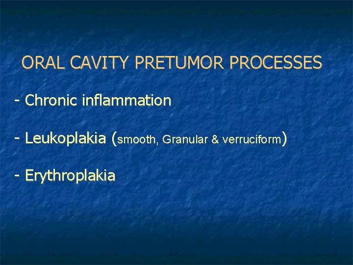ORAL CAVITY PRETUMOR PROCESSES - Chronic inflammation - Leukoplakia (smooth, Granular & verruciform) - ORAL CAVITY PRETUMOR PROCESSES - Chronic inflammation - Leukoplakia (smooth, Granular & verruciform) -