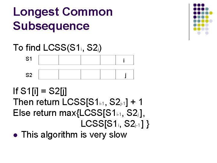 Longest Common Subsequence To find LCSS(S 1 i, S 2 j) S 1 S Longest Common Subsequence To find LCSS(S 1 i, S 2 j) S 1 S
