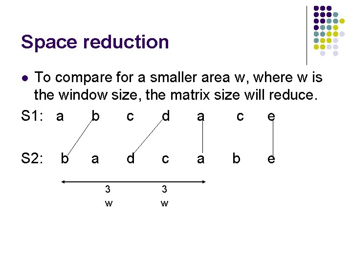 Space reduction To compare for a smaller area w, where w is the window Space reduction To compare for a smaller area w, where w is the window