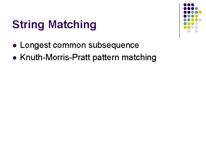 String Matching l l Longest common subsequence Knuth-Morris-Pratt pattern matching String Matching l l Longest common subsequence Knuth-Morris-Pratt pattern matching