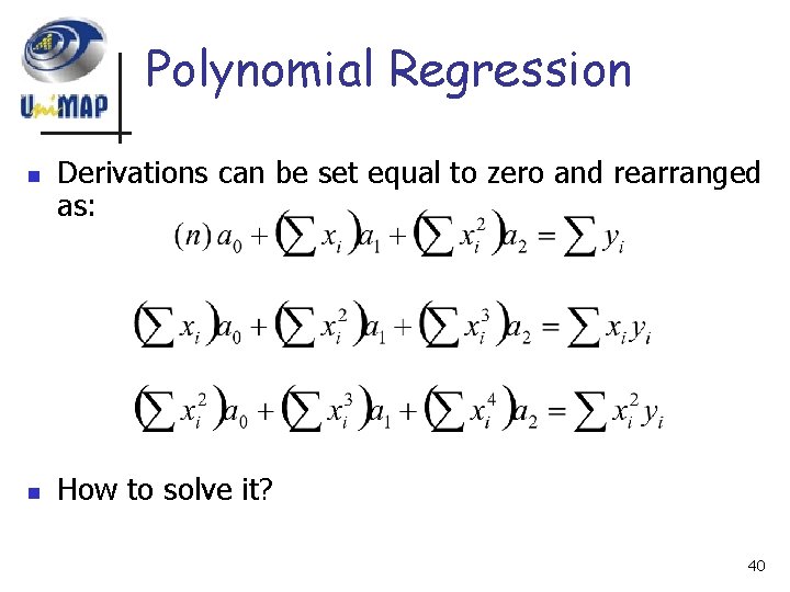 Polynomial Regression n n Derivations can be set equal to zero and rearranged as:
