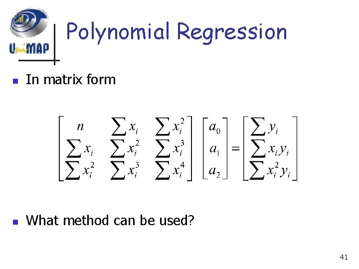 Polynomial Regression n In matrix form n What method can be used? 41 