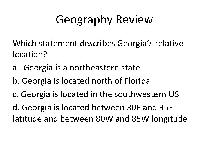 Geography Review Which statement describes Georgia’s relative location? a. Georgia is a northeastern state