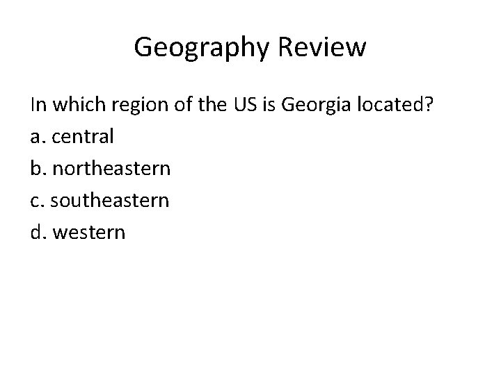 Geography Review In which region of the US is Georgia located? a. central b.