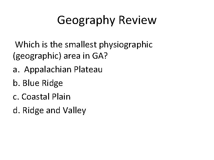 Geography Review Which is the smallest physiographic (geographic) area in GA? a. Appalachian Plateau