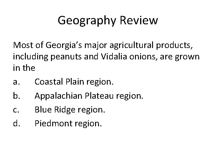 Geography Review Most of Georgia’s major agricultural products, including peanuts and Vidalia onions, are