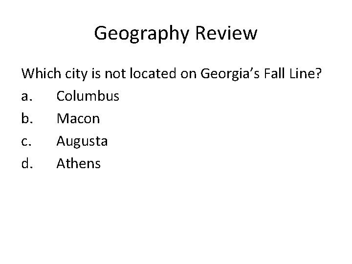 Geography Review Which city is not located on Georgia’s Fall Line? a. Columbus b.