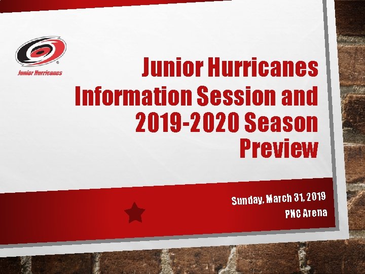 Junior Hurricanes Information Session and 2019 -2020 Season Preview Sunday, March 31, 2019 PNC