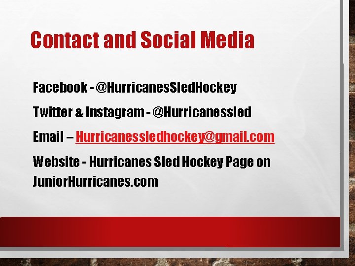 Contact and Social Media Facebook - @Hurricanes. Sled. Hockey Twitter & Instagram - @Hurricanessled