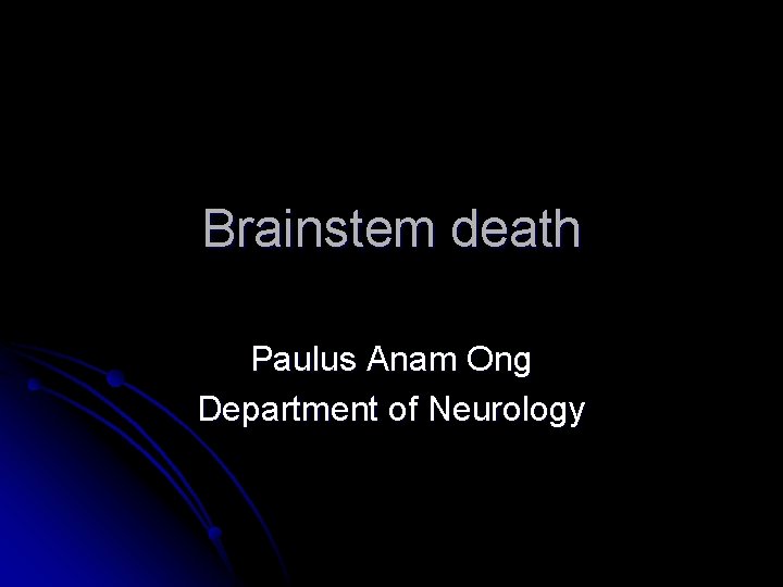 Brainstem death Paulus Anam Ong Department of Neurology 