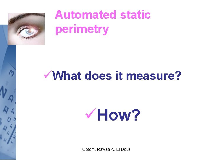 Automated static perimetry üWhat does it measure? üHow? Optom. Rawaa A. El Dous 