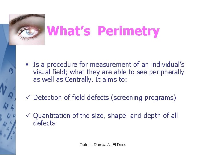 What’s Perimetry § Is a procedure for measurement of an individual’s visual field; what