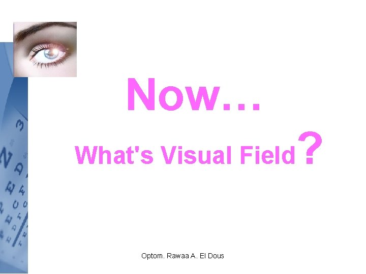 Now… What's Visual Field Optom. Rawaa A. El Dous ? 