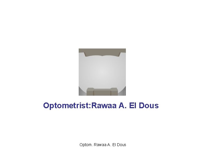 Optometrist: Rawaa A. El Dous Optom. Rawaa A. El Dous 