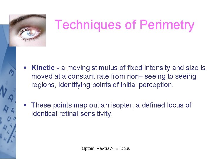 Techniques of Perimetry § Kinetic - a moving stimulus of fixed intensity and size