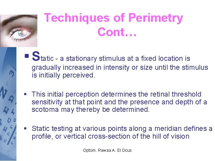 Techniques of Perimetry Cont… § Static - a stationary stimulus at a fixed location