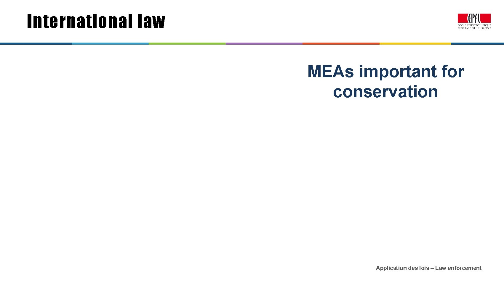 International law MEAs important for conservation Application des lois – Law enforcement 