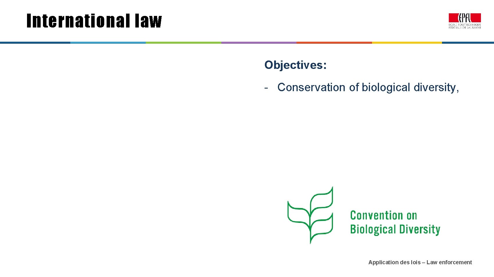 International law Objectives: - Conservation of biological diversity, Application des lois – Law enforcement