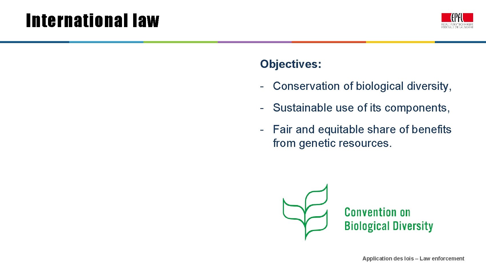 International law Objectives: - Conservation of biological diversity, - Sustainable use of its components,