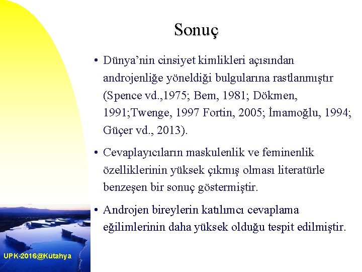 Sonuç • Dünya’nin cinsiyet kimlikleri açısından androjenliğe yöneldiği bulgularına rastlanmıştır (Spence vd. , 1975;