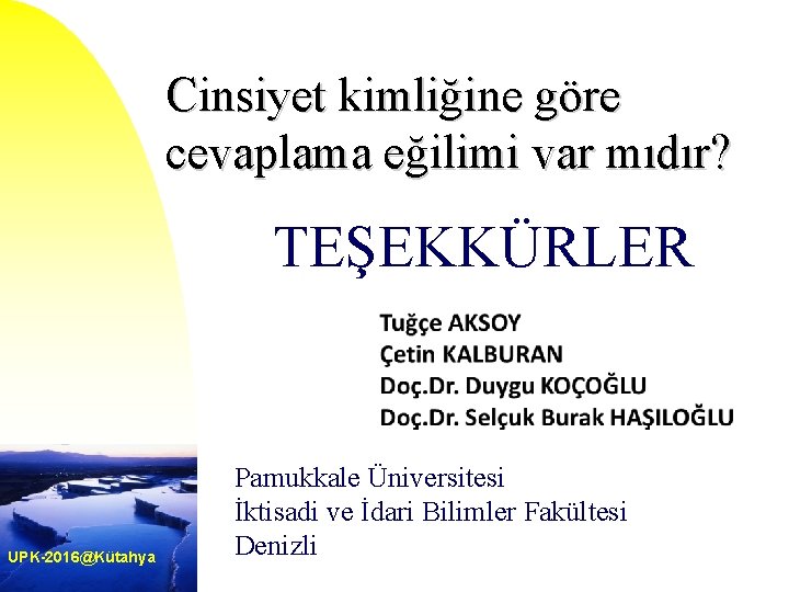 Cinsiyet kimliğine göre cevaplama eğilimi var mıdır? TEŞEKKÜRLER UPK-2016@Kütahya Pamukkale Üniversitesi İktisadi ve İdari