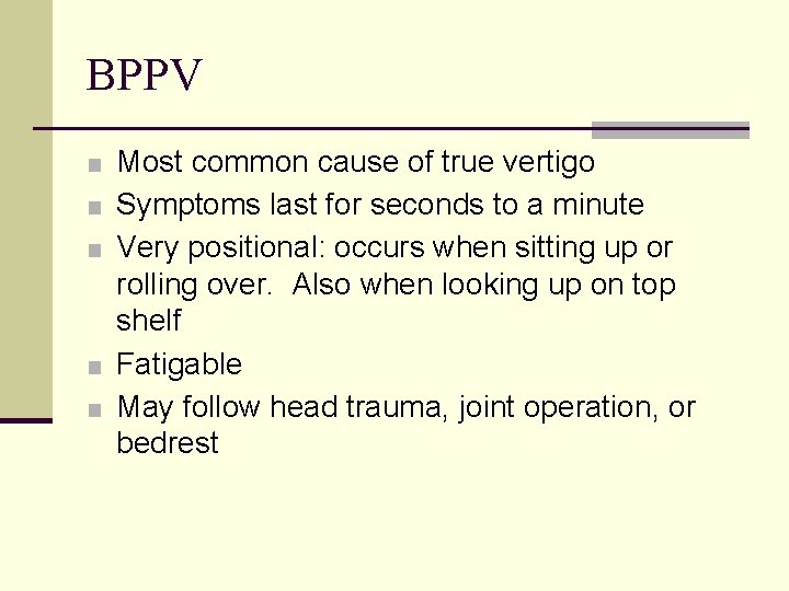 BPPV ■ Most common cause of true vertigo ■ Symptoms last for seconds to
