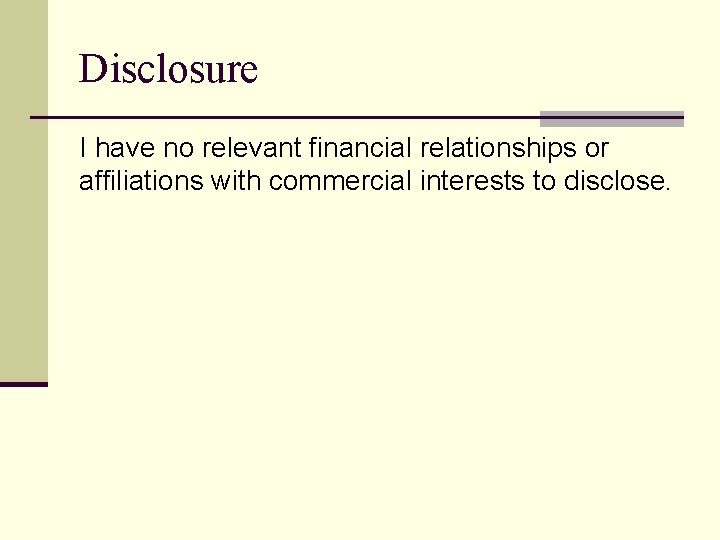 Disclosure I have no relevant financial relationships or affiliations with commercial interests to disclose.