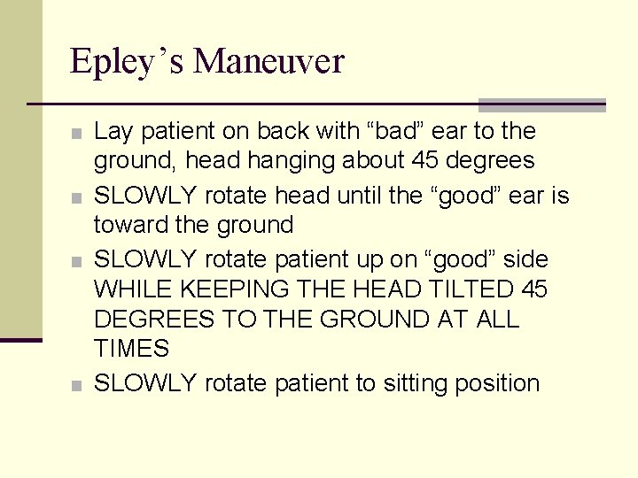 Epley’s Maneuver ■ Lay patient on back with “bad” ear to the ground, head