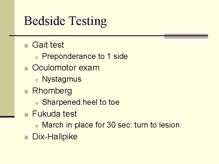 Bedside Testing ■ Gait test ■ Preponderance to 1 side ■ Oculomotor exam ■