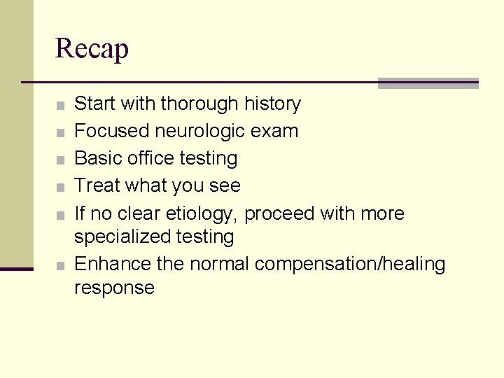 Recap ■ Start with thorough history ■ Focused neurologic exam ■ Basic office testing