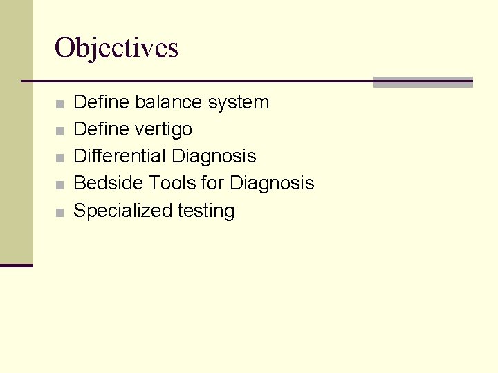 Objectives ■ Define balance system ■ Define vertigo ■ Differential Diagnosis ■ Bedside Tools