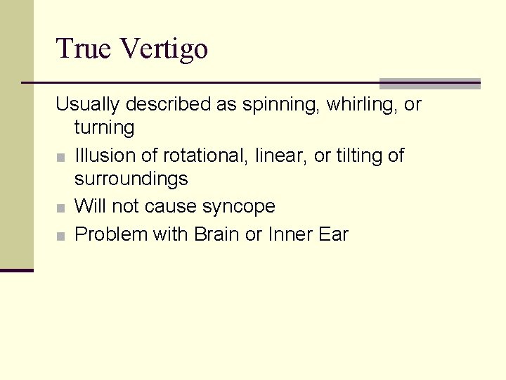 True Vertigo Usually described as spinning, whirling, or turning ■ Illusion of rotational, linear,