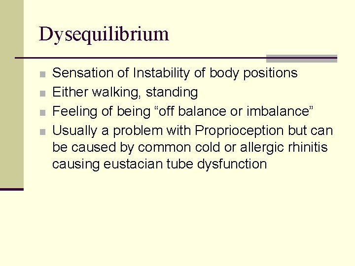 Dysequilibrium ■ Sensation of Instability of body positions ■ Either walking, standing ■ Feeling