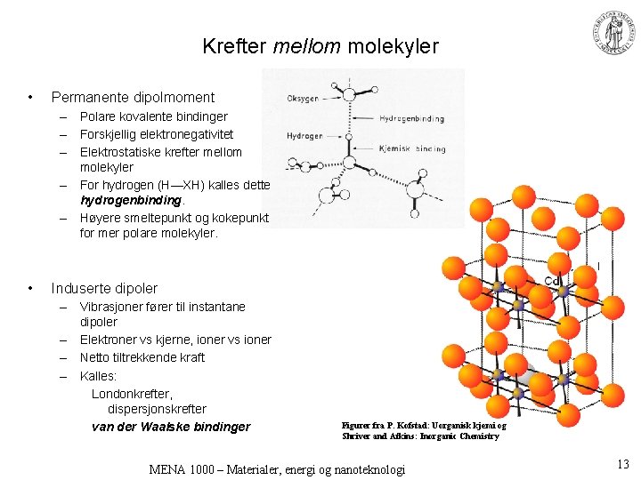Krefter mellom molekyler • Permanente dipolmoment – Polare kovalente bindinger – Forskjellig elektronegativitet –