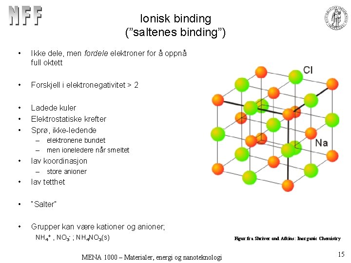 Ionisk binding (”saltenes binding”) • Ikke dele, men fordele elektroner for å oppnå full