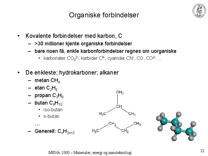Organiske forbindelser • Kovalente forbindelser med karbon, C – >30 millioner kjente organiske forbindelser