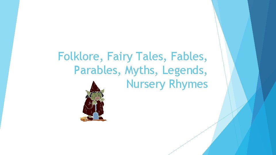 Folklore, Fairy Tales, Fables, Parables, Myths, Legends, Nursery Rhymes 