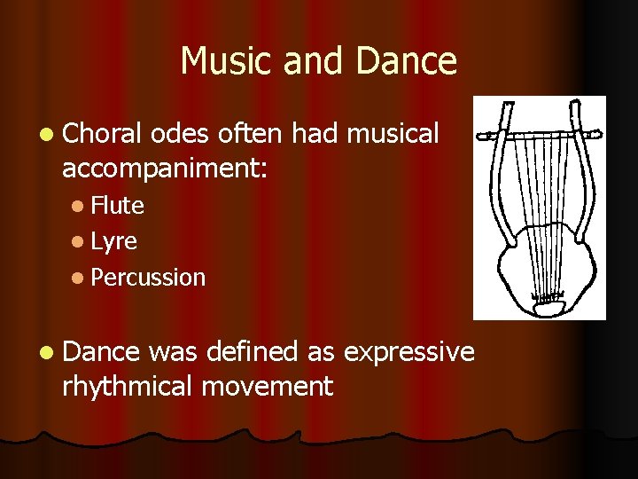 Music and Dance l Choral odes often had musical accompaniment: l Flute l Lyre
