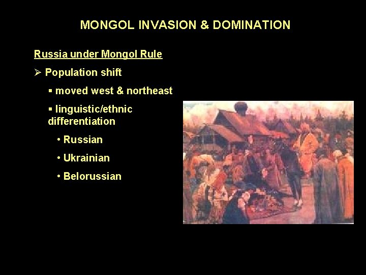 MONGOL INVASION & DOMINATION Russia under Mongol Rule Ø Population shift § moved west