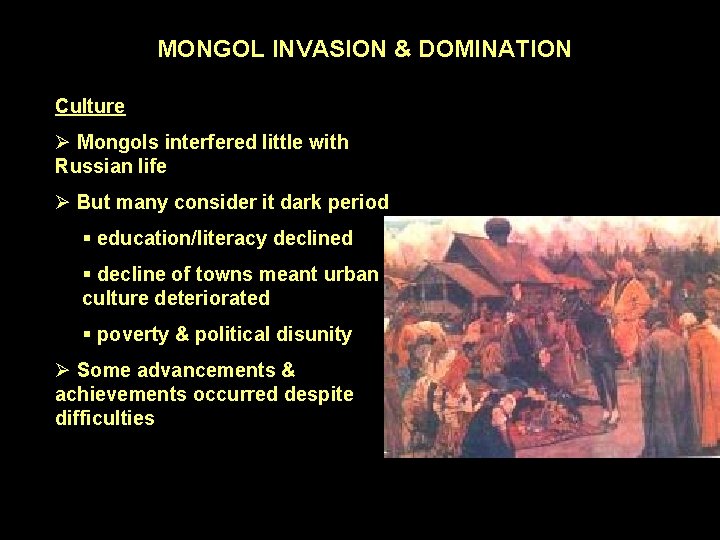 MONGOL INVASION & DOMINATION Culture Ø Mongols interfered little with Russian life Ø But