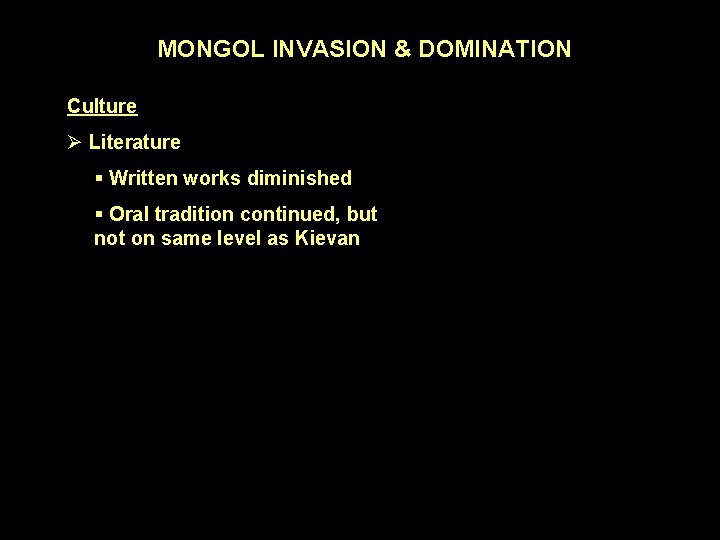 MONGOL INVASION & DOMINATION Culture Ø Literature § Written works diminished § Oral tradition