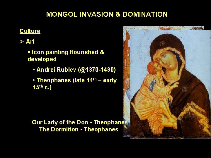 MONGOL INVASION & DOMINATION Culture Ø Art § Icon painting flourished & developed •