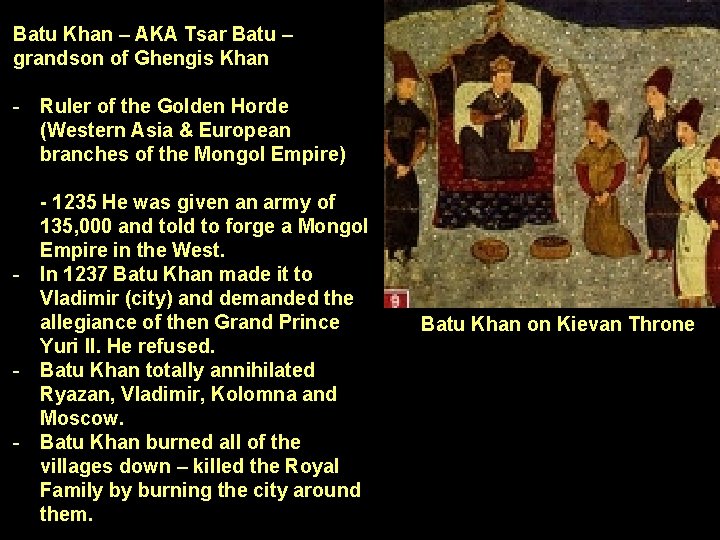 Batu Khan – AKA Tsar Batu – grandson of Ghengis Khan - Ruler of