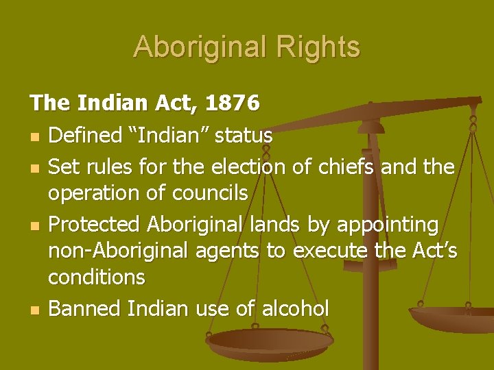 Aboriginal Rights The Indian Act, 1876 n Defined “Indian” status n Set rules for