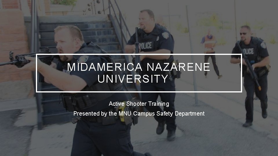 MIDAMERICA NAZARENE UNIVERSITY Active Shooter Training Presented by the MNU Campus Safety Department 