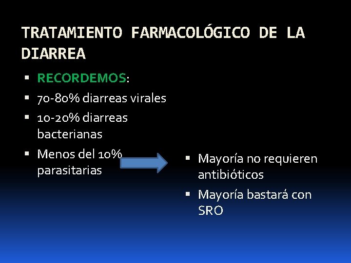 TRATAMIENTO FARMACOLÓGICO DE LA DIARREA RECORDEMOS: 70 -80% diarreas virales 10 -20% diarreas bacterianas