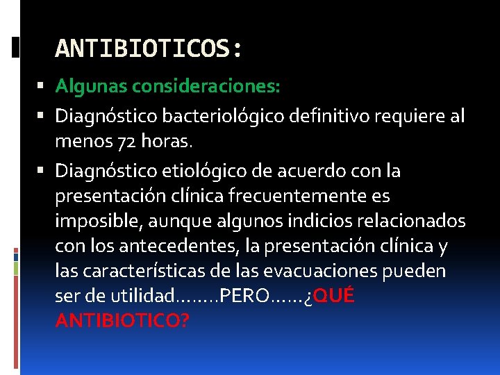 ANTIBIOTICOS: Algunas consideraciones: Diagnóstico bacteriológico definitivo requiere al menos 72 horas. Diagnóstico etiológico de