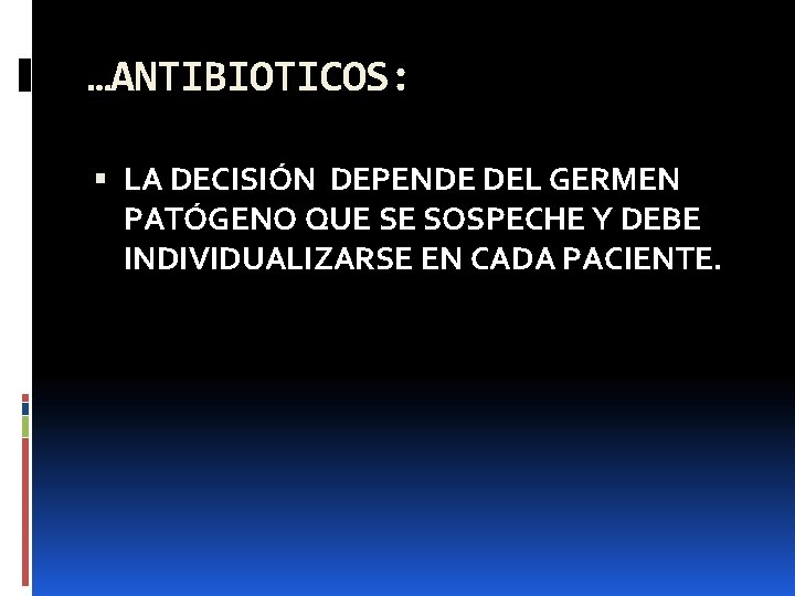 …ANTIBIOTICOS: LA DECISIÓN DEPENDE DEL GERMEN PATÓGENO QUE SE SOSPECHE Y DEBE INDIVIDUALIZARSE EN …ANTIBIOTICOS: LA DECISIÓN DEPENDE DEL GERMEN PATÓGENO QUE SE SOSPECHE Y DEBE INDIVIDUALIZARSE EN