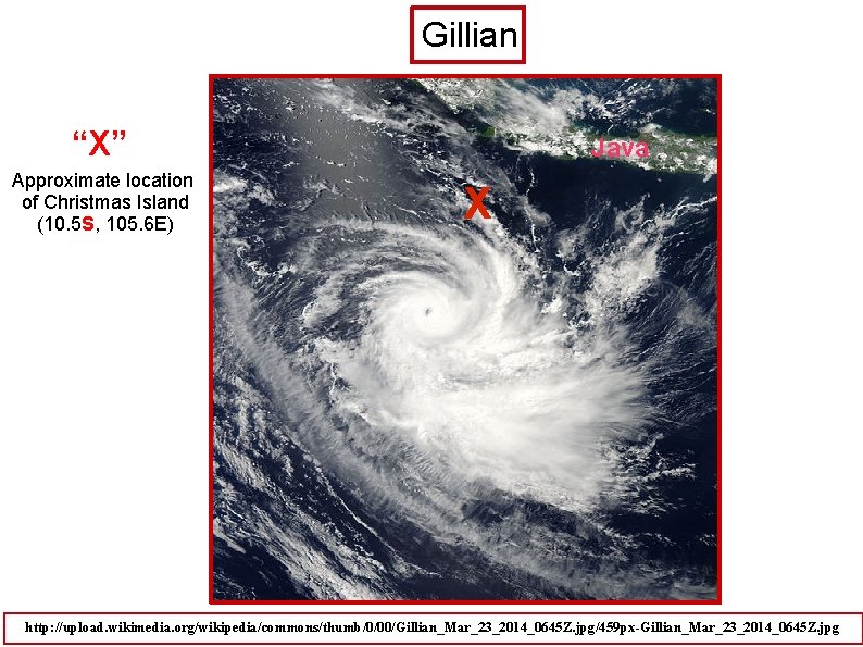 Gillian “X” Approximate location of Christmas Island (10. 5 S, 105. 6 E) Java
